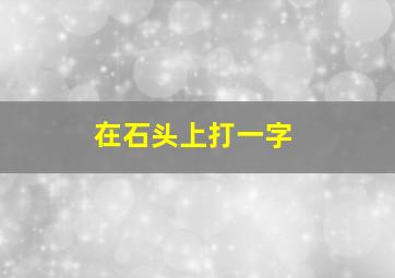 在石头上打一字