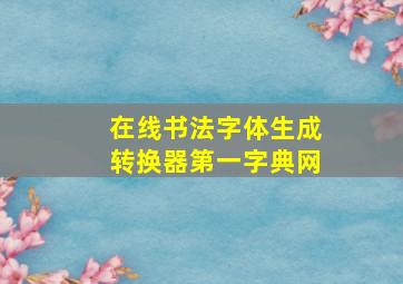 在线书法字体生成转换器第一字典网