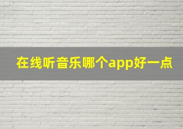 在线听音乐哪个app好一点