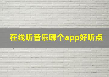 在线听音乐哪个app好听点