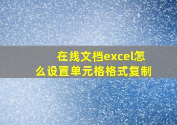 在线文档excel怎么设置单元格格式复制