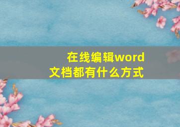 在线编辑word文档都有什么方式