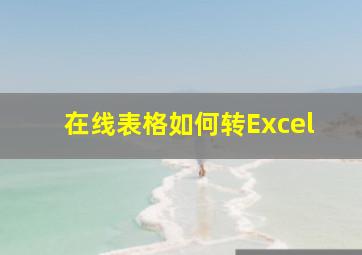 在线表格如何转Excel