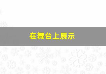 在舞台上展示