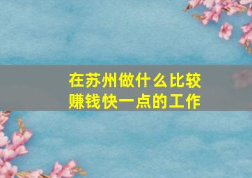 在苏州做什么比较赚钱快一点的工作