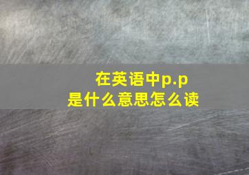 在英语中p.p是什么意思怎么读