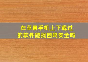 在苹果手机上下载过的软件能找回吗安全吗