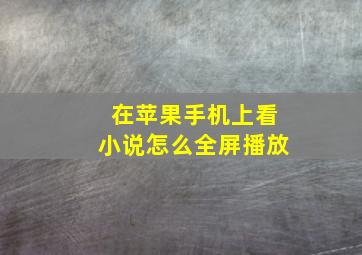 在苹果手机上看小说怎么全屏播放