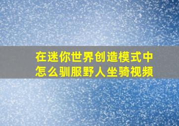 在迷你世界创造模式中怎么驯服野人坐骑视频