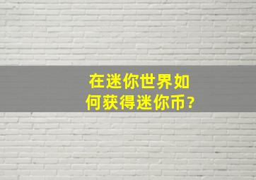 在迷你世界如何获得迷你币?