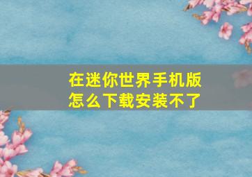 在迷你世界手机版怎么下载安装不了