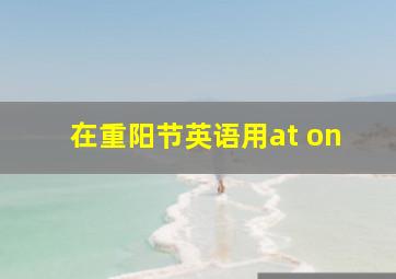 在重阳节英语用at on