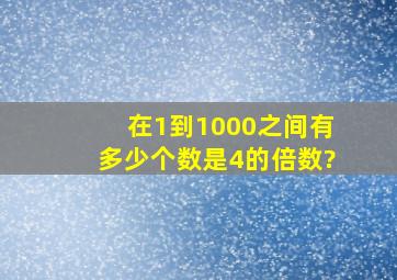 在1到1000之间有多少个数是4的倍数?