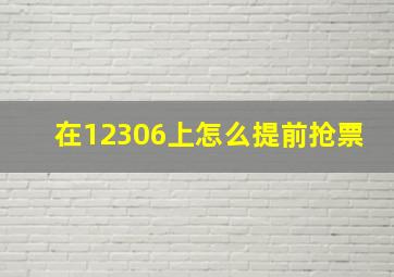 在12306上怎么提前抢票