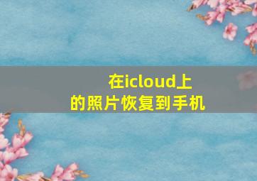 在icloud上的照片恢复到手机