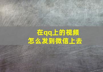 在qq上的视频怎么发到微信上去