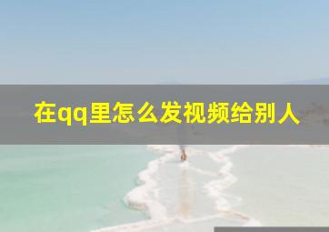 在qq里怎么发视频给别人