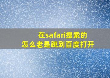 在safari搜索的怎么老是跳到百度打开