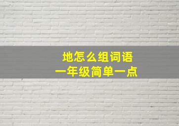 地怎么组词语一年级简单一点