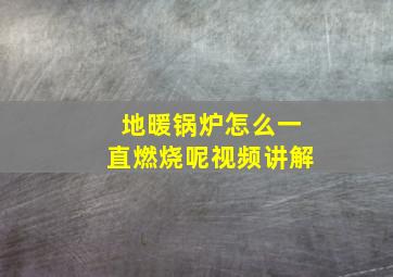 地暖锅炉怎么一直燃烧呢视频讲解