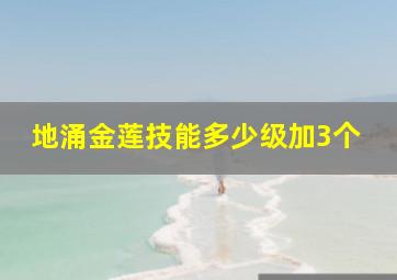 地涌金莲技能多少级加3个