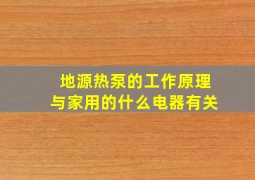 地源热泵的工作原理与家用的什么电器有关