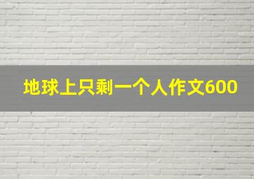 地球上只剩一个人作文600