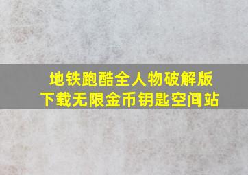 地铁跑酷全人物破解版下载无限金币钥匙空间站