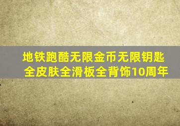 地铁跑酷无限金币无限钥匙全皮肤全滑板全背饰10周年