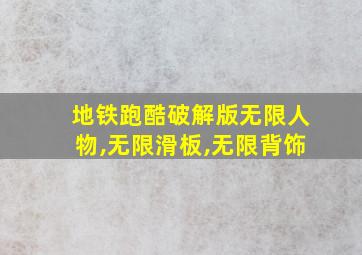 地铁跑酷破解版无限人物,无限滑板,无限背饰