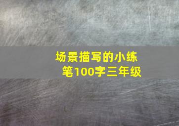 场景描写的小练笔100字三年级