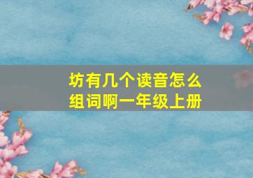 坊有几个读音怎么组词啊一年级上册