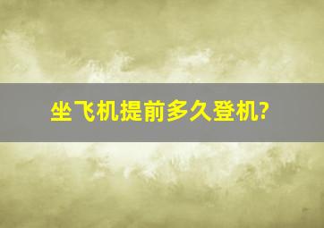 坐飞机提前多久登机?