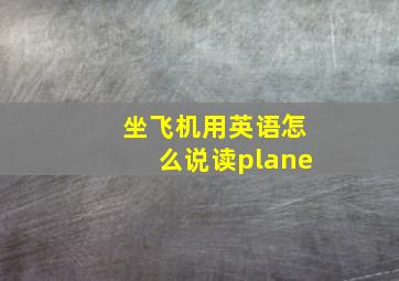 坐飞机用英语怎么说读plane