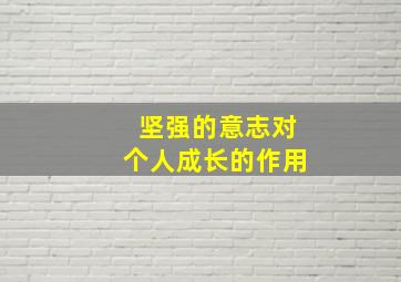 坚强的意志对个人成长的作用