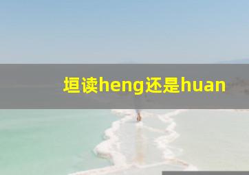 垣读heng还是huan