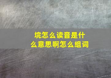 垸怎么读音是什么意思啊怎么组词