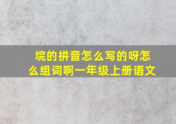 垸的拼音怎么写的呀怎么组词啊一年级上册语文