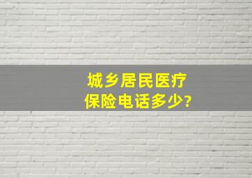 城乡居民医疗保险电话多少?