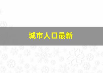 城市人口最新