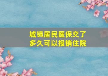 城镇居民医保交了多久可以报销住院