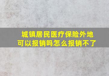 城镇居民医疗保险外地可以报销吗怎么报销不了