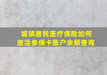 城镇居民医疗保险如何激活参保卡账户余额查询