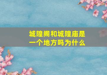 城隍阁和城隍庙是一个地方吗为什么