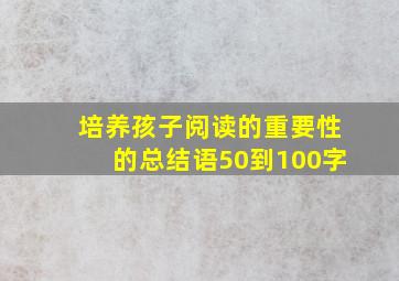 培养孩子阅读的重要性的总结语50到100字