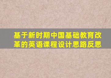 基于新时期中国基础教育改革的英语课程设计思路反思