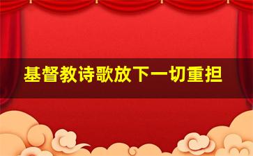 基督教诗歌放下一切重担