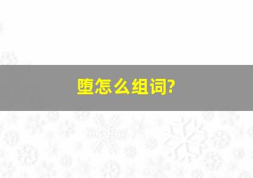 堕怎么组词?