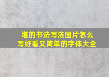 堪的书法写法图片怎么写好看又简单的字体大全