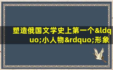 塑造俄国文学史上第一个“小人物”形象的作品是